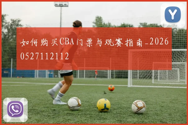 如何购买CBA门票与观赛指南_20260527112112