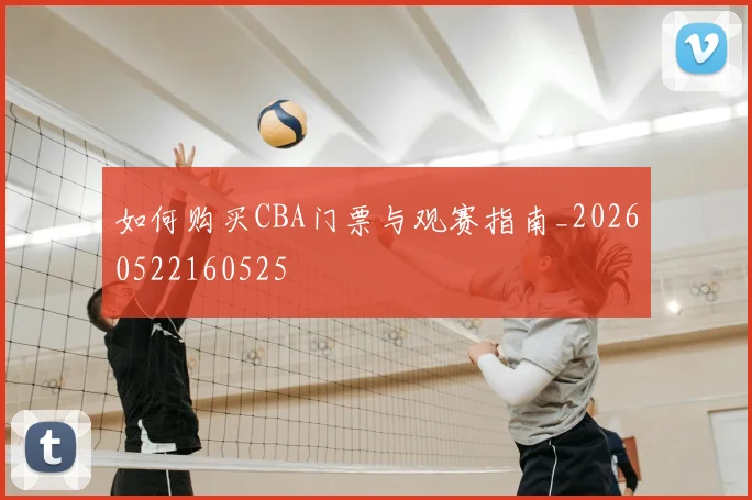 如何购买CBA门票与观赛指南_20260522160525